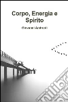 Corpo, energia e spirito. E-book. Formato EPUB ebook di Giovanni Andreoli