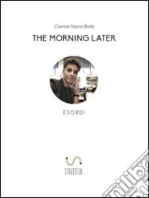 The Morning Later Esordi. E-book. Formato Mobipocket ebook di Corinne Noca Borla