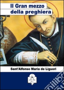 Del Gran mezzo della preghiera. E-book. Formato Mobipocket ebook di Sant'Alfonso Maria de Liguori