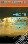 Padre Nostro Madre Nostra. E-book. Formato Mobipocket ebook di Pietro Dangola
