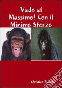 Vado al massimo! Con il minimo sforzo. E-book. Formato Mobipocket ebook di Christian Bianchi