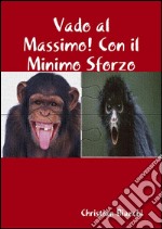 Vado al massimo! Con il minimo sforzo. E-book. Formato EPUB ebook