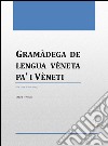 Gramàdega de lengua vèneta pa’ i Vèneti. E-book. Formato PDF ebook di Mauro Trevisan