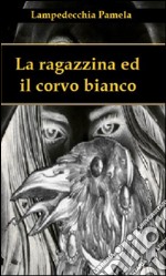 La ragazzina ed il corvo bianco. E-book. Formato EPUB ebook