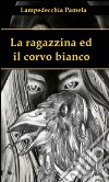 La ragazzina ed il corvo bianco. E-book. Formato Mobipocket ebook di Lampedecchia Pamela