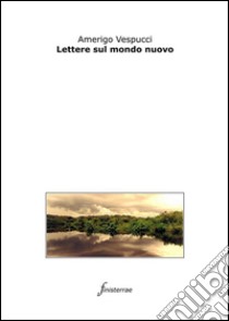 Lettere sul mondo nuovo. E-book. Formato Mobipocket ebook di Amerigo Vespucci