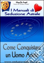 Come conquistare un uomo ariete. Astral love coach. E-book. Formato EPUB ebook