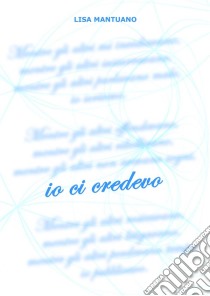 Io ci credevo. E-book. Formato PDF ebook di Lisa Mantuano