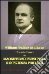 Magnetismo Personale e Influenza Psichica: Forza del Pensiero, Concentrazione, Forza della Volontà e Scienza Mentale Pratica. E-book. Formato EPUB ebook
