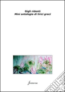 Gigli ridenti. Mini antologia di lirici greci . E-book. Formato EPUB ebook di AA. VV.