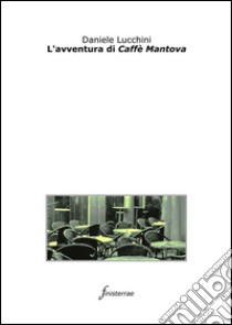 L'avventura di Caffè Mantova. E-book. Formato Mobipocket ebook di Daniele Lucchini