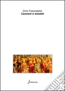 Canzoni e sonetti. E-book. Formato Mobipocket ebook di Dino Frescobaldi