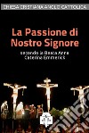 La passione di nostro Signore secondo la beata Anna Caterina Emmerick. E-book. Formato Mobipocket ebook