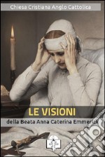 Le visioni della beata Anna Caterina Emmerick. E-book. Formato Mobipocket