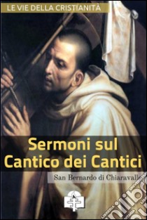 Sermoni sul Cantico dei Cantici. E-book. Formato Mobipocket ebook di Bernardo di Chiaravalle (san)