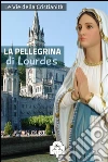 La pellegrina di Lourdes. E-book. Formato Mobipocket ebook di Le Vie della Cristianità