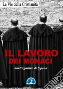 Il lavoro dei monaci. E-book. Formato Mobipocket ebook di Sant'Agostino di Ippona