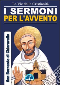 I Sermoni per l'Avvento. E-book. Formato Mobipocket ebook di San Bernardo di Chiaravalle