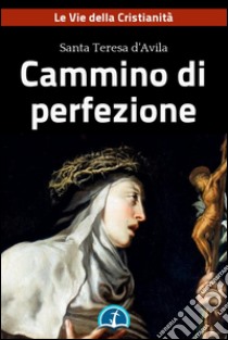 Cammino di perfezione. E-book. Formato EPUB ebook di Santa Teresa d'Avila