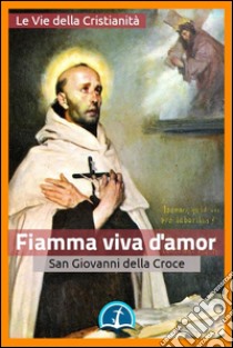 Fiamma viva d'amor. E-book. Formato EPUB ebook di san Giovanni della Croce