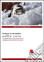 Navigare in anonimato sulla rete. E-book. Formato PDF ebook