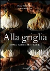 ALLA GRIGLIA - Storie e ricette di cibo e fiamme. E-book. Formato Mobipocket ebook di Paola Slelly Uberti