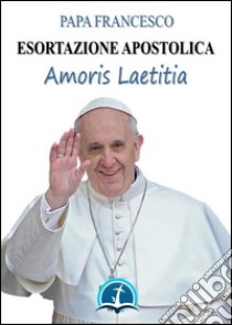 Amoris laetitia: Esortazione Apostolica sull'amore nella famiglia (19 marzo 2016). E-book. Formato EPUB ebook di Papa Francesco