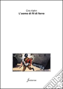 L'uomo di fil di ferro. E-book. Formato EPUB ebook di Ciro Kahn