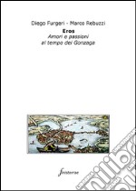 Eros. Amori e passioni al tempo dei Gonzaga. E-book. Formato Mobipocket ebook