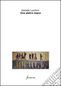 Una pietra sopra. E-book. Formato EPUB ebook di Daniele Lucchini