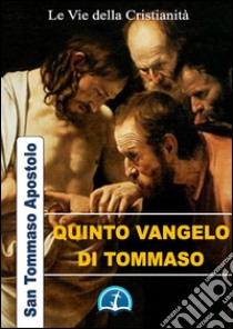 Quinto vangelo di Tommaso. E-book. Formato EPUB ebook di San Tommaso Apostolo