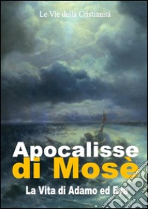 Apocalisse di MosèLa Vita di Adamo ed Eva. E-book. Formato EPUB ebook di Mosè (Profeta)