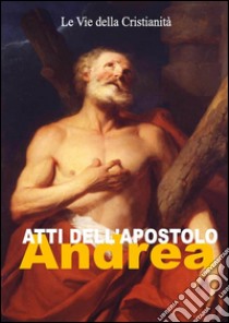 Atti dell'Apostolo Andrea. E-book. Formato EPUB ebook di Andrea (Apostolo)