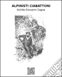 Alpinisti ciabattoni. E-book. Formato Mobipocket ebook di Achille Giovanni Cagna