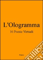 L'Ologramma 16 Poesie Virtuali. E-book. Formato Mobipocket