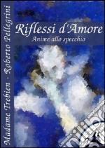 Riflessi d'Amore: Anime allo specchio. E-book. Formato EPUB ebook