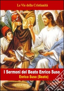 I sermoni del beato Enrico Suso. E-book. Formato Mobipocket ebook di Enrico Suso (Beato)