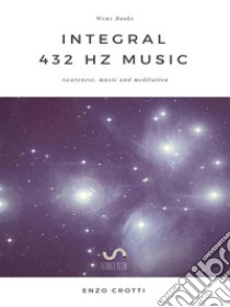 Integral 432 Hz Music: Awareness, music and meditation. E-book. Formato EPUB ebook di Enzo Crotti