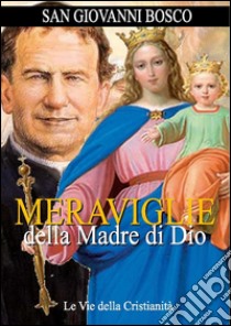 Meraviglie della Madre di Dio. E-book. Formato Mobipocket ebook di San Giovanni Bosco