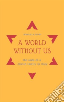 A World Without UsThe saga of a jewish family in Italy. E-book. Formato PDF ebook di Manuela Dviri