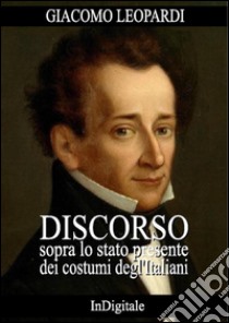 Discorso sopra lo stato presente dei costumi degl'Italiani. E-book. Formato EPUB ebook di Giacomo Leopardi