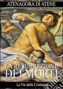 La resurrezione dei morti. E-book. Formato EPUB ebook di Atenagora di Atene