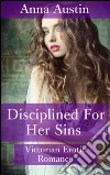 Disciplined For Her Sins: Book 1 of 'Disciplined For Her Sins'. E-book. Formato EPUB ebook di Anna Austin