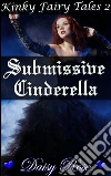 Submissive CinderellaBook 2 of 'Kinky Fairy Tales'. E-book. Formato EPUB ebook di Daisy Rose