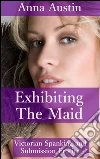 Exhibiting The Maid: Book 3 of 'Spanking The Maid'. E-book. Formato Mobipocket ebook di Anna Austin