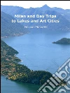 Milan and day trips to lakes and art cities. E-book. Formato Mobipocket ebook di Enrico Massetti