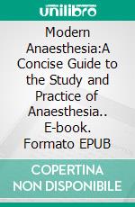 Modern Anaesthesia:A Concise Guide to the Study and Practice of Anaesthesia.. E-book. Formato EPUB ebook