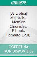 30 Erotica Shorts for MenSex Chronicles. E-book. Formato EPUB ebook di Flora Colle