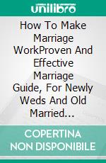 How To Make Marriage WorkProven And Effective Marriage Guide, For Newly Weds And Old Married Couples On How To Keep, Spice Up And Make Marriage Work. E-book. Formato EPUB ebook di Olivia Mia Robert