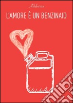 L'amore è un benzinaio. E-book. Formato PDF ebook